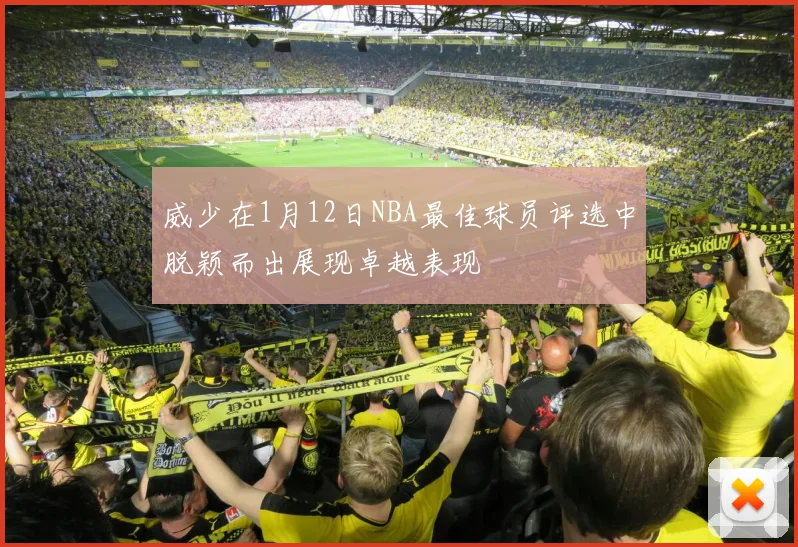 威少在1月12日NBA最佳球员评选中脱颖而出展现卓越表现