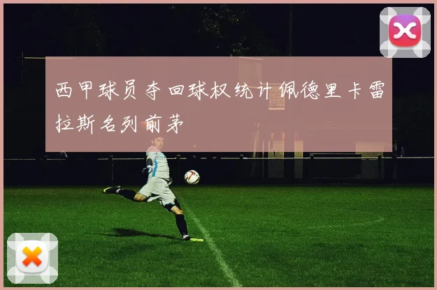 西甲球员夺回球权统计佩德里卡雷拉斯名列前茅