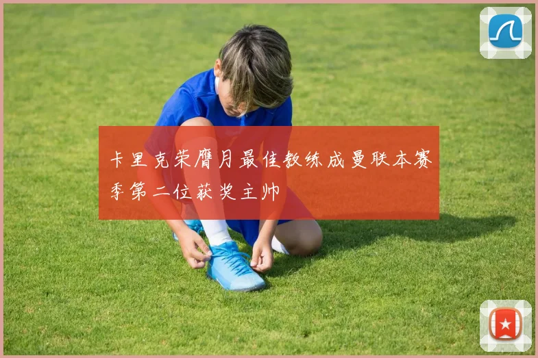 卡里克荣膺月最佳教练成曼联本赛季第二位获奖主帅