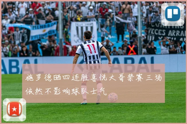 施罗德晒四连胜喜悦大哥禁赛三场依然不影响球队士气