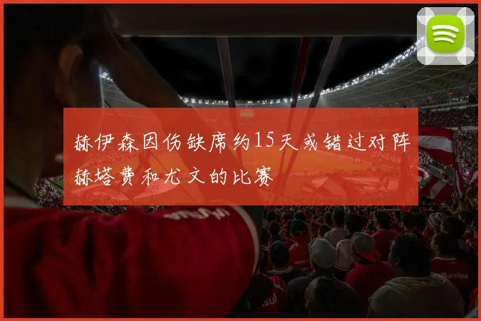 赫伊森因伤缺席约15天或错过对阵赫塔费和尤文的比赛